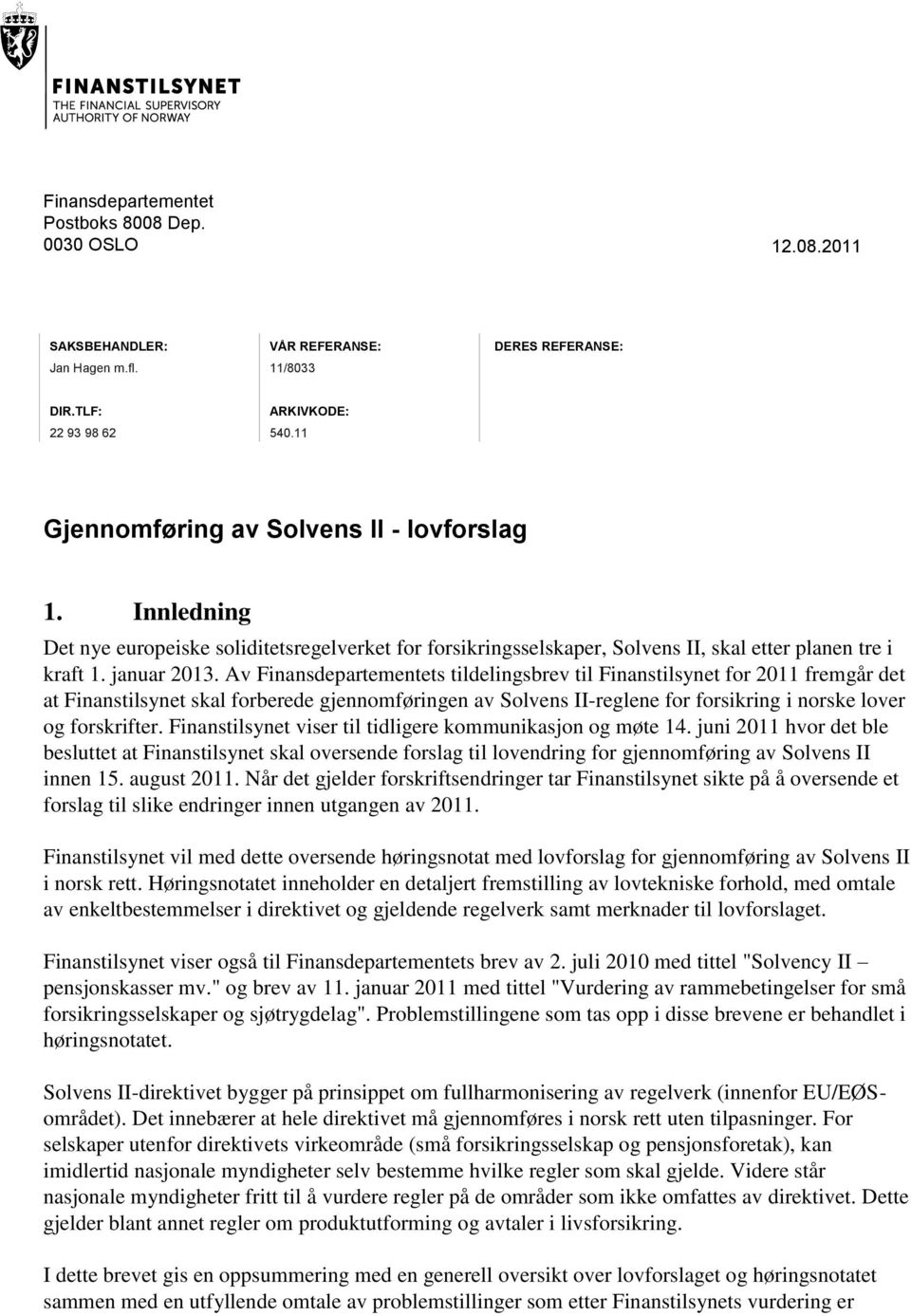 Av Finansdepartementets tildelingsbrev til Finanstilsynet for 2011 fremgår det at Finanstilsynet skal forberede gjennomføringen av Solvens II-reglene for forsikring i norske lover og forskrifter.