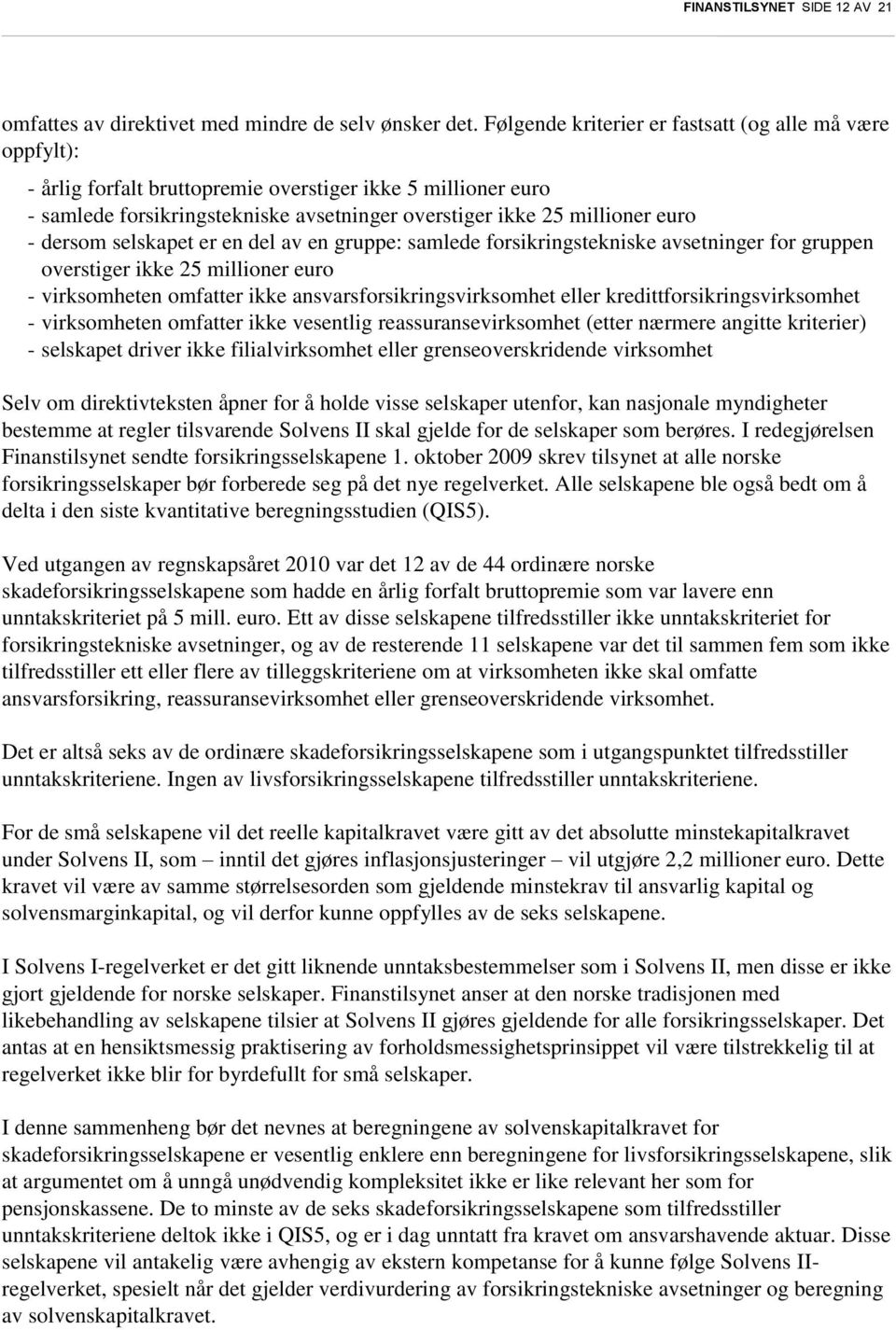 dersom selskapet er en del av en gruppe: samlede forsikringstekniske avsetninger for gruppen overstiger ikke 25 millioner euro - virksomheten omfatter ikke ansvarsforsikringsvirksomhet eller