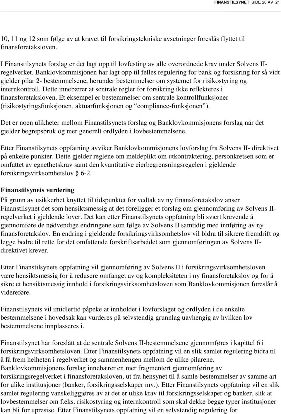 Banklovkommisjonen har lagt opp til felles regulering for bank og forsikring for så vidt gjelder pilar 2- bestemmelsene, herunder bestemmelser om systemet for risikostyring og internkontroll.