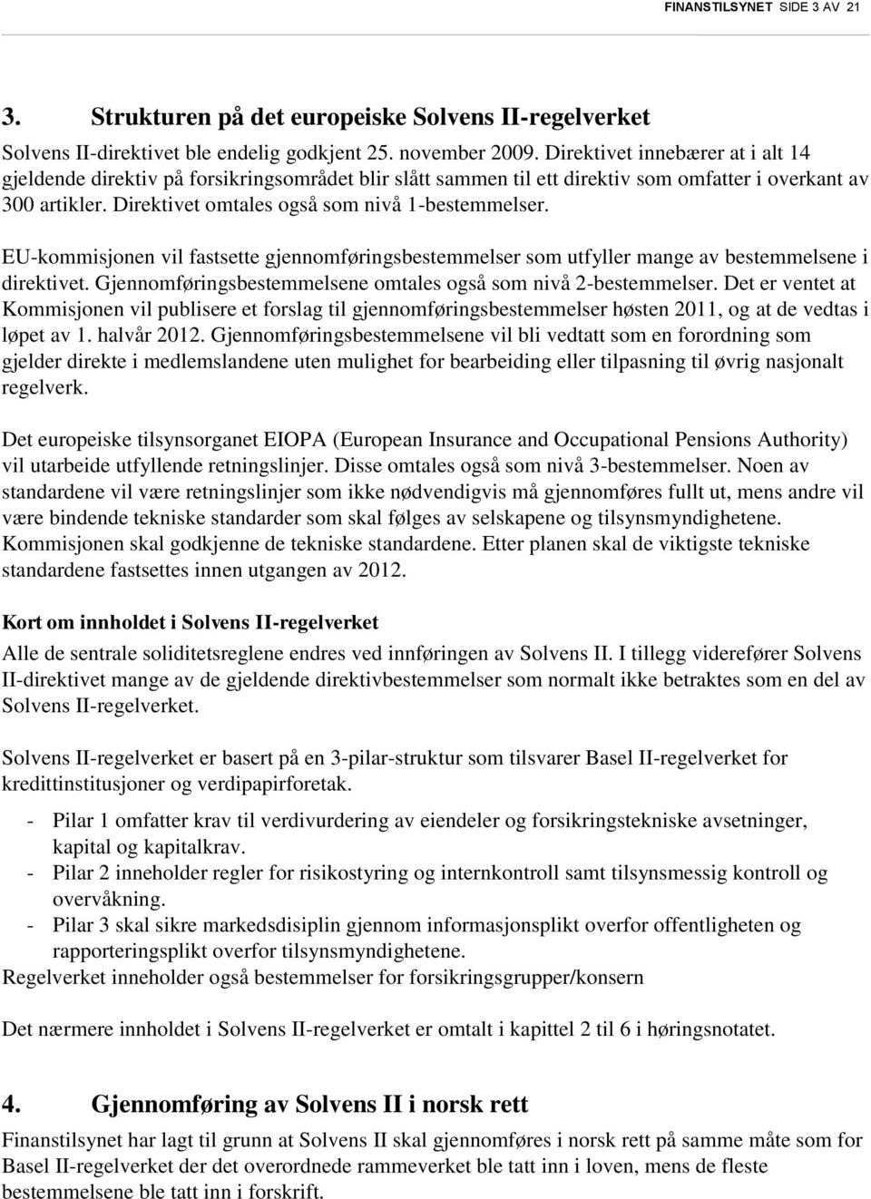 EU-kommisjonen vil fastsette gjennomføringsbestemmelser som utfyller mange av bestemmelsene i direktivet. Gjennomføringsbestemmelsene omtales også som nivå 2-bestemmelser.