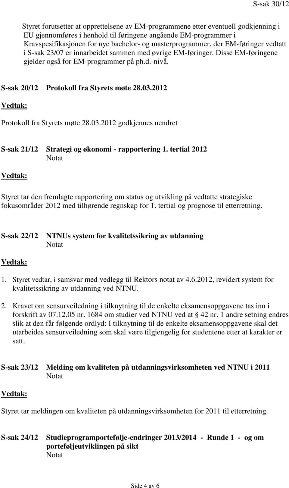 S-sak 20/12 Protokoll fra Styrets møte 28.03.2012 Protokoll fra Styrets møte 28.03.2012 godkjennes uendret S-sak 21/12 Strategi og økonomi - rapportering 1.