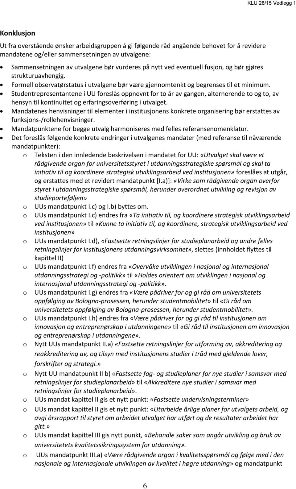 Studentrepresentantene i UU foreslås oppnevnt for to år av gangen, alternerende to og to, av hensyn til kontinuitet og erfaringsoverføring i utvalget.