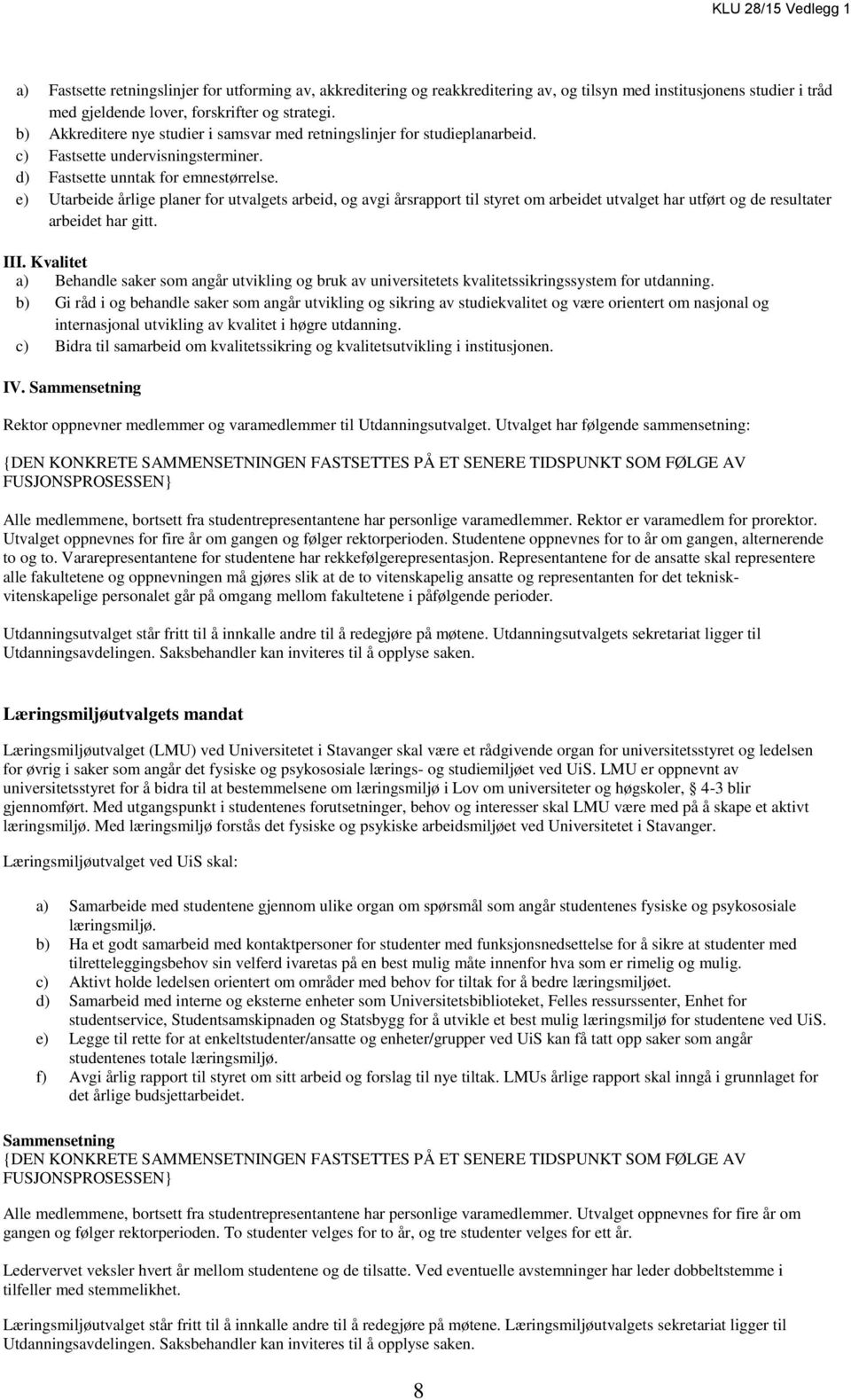 e) Utarbeide årlige planer for utvalgets arbeid, og avgi årsrapport til styret om arbeidet utvalget har utført og de resultater arbeidet har gitt. III.