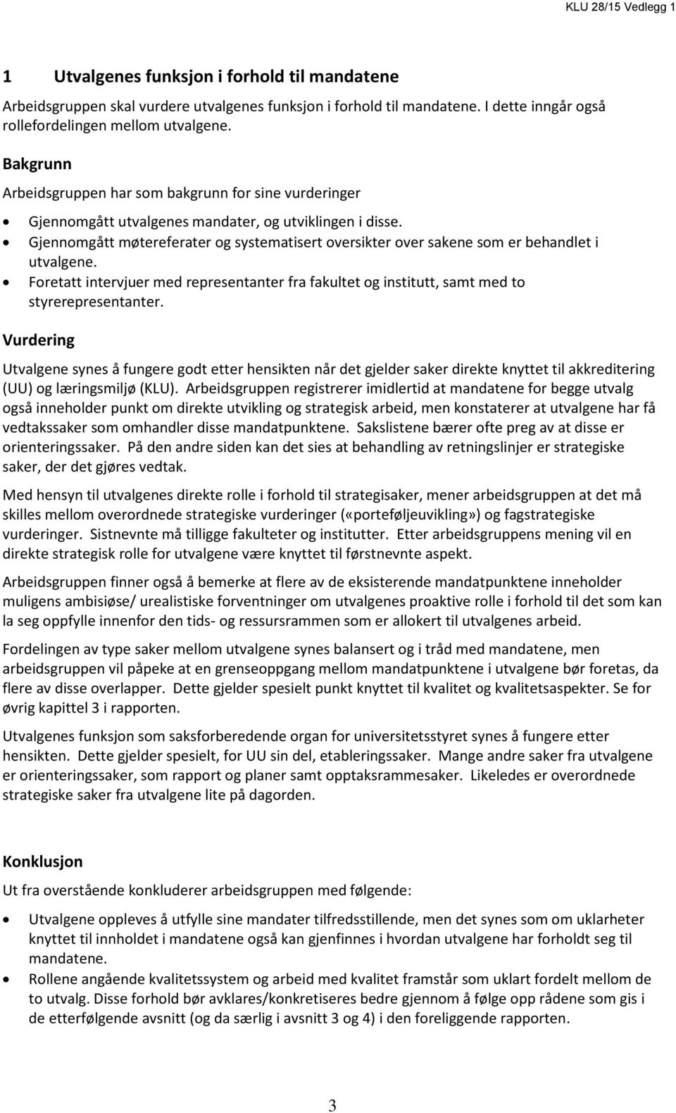 Gjennomgått møtereferater og systematisert oversikter over sakene som er behandlet i utvalgene. Foretatt intervjuer med representanter fra fakultet og institutt, samt med to styrerepresentanter.