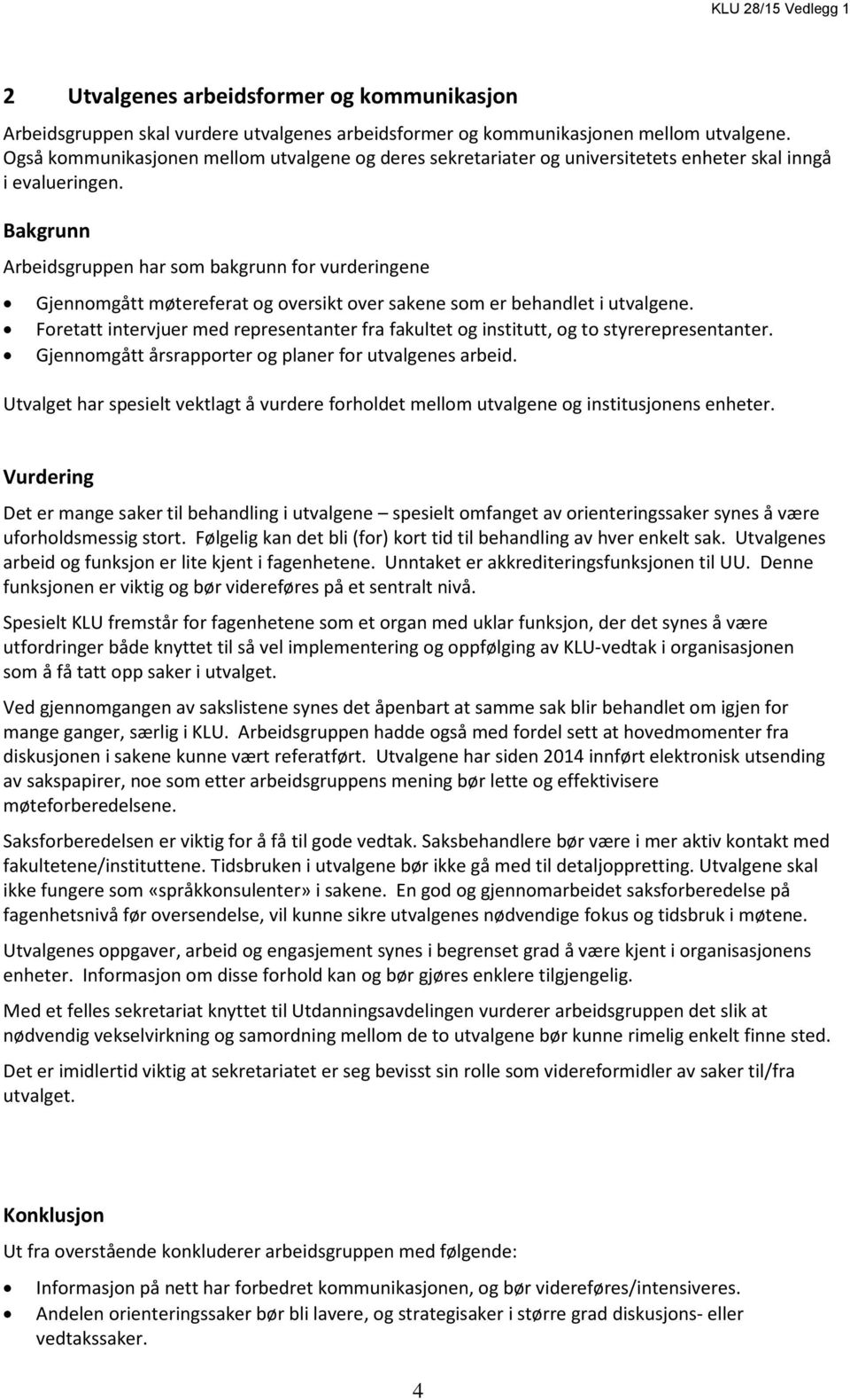 Bakgrunn Arbeidsgruppen har som bakgrunn for vurderingene Gjennomgått møtereferat og oversikt over sakene som er behandlet i utvalgene.