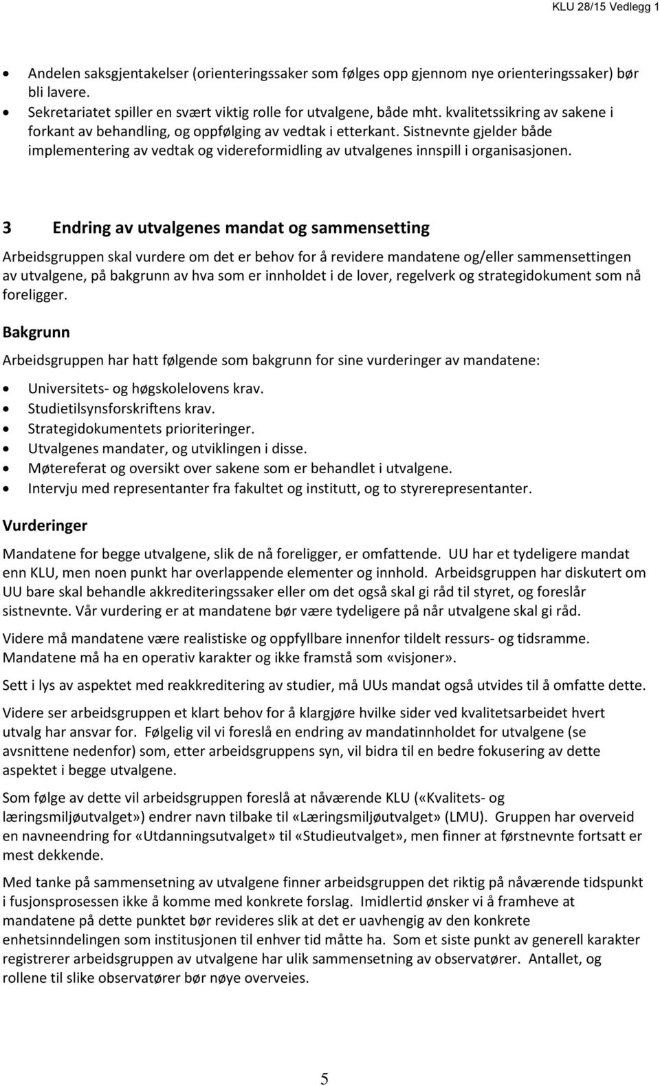 3 Endring av utvalgenes mandat og sammensetting Arbeidsgruppen skal vurdere om det er behov for å revidere mandatene og/eller sammensettingen av utvalgene, på bakgrunn av hva som er innholdet i de