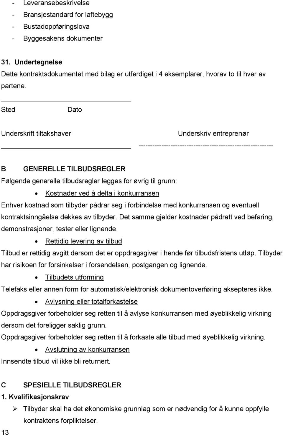 Sted Dato Underskrift tiltakshaver Underskriv entreprenør ----------------------------------------------------------- B GENERELLE TILBUDSREGLER Følgende generelle tilbudsregler legges for øvrig til