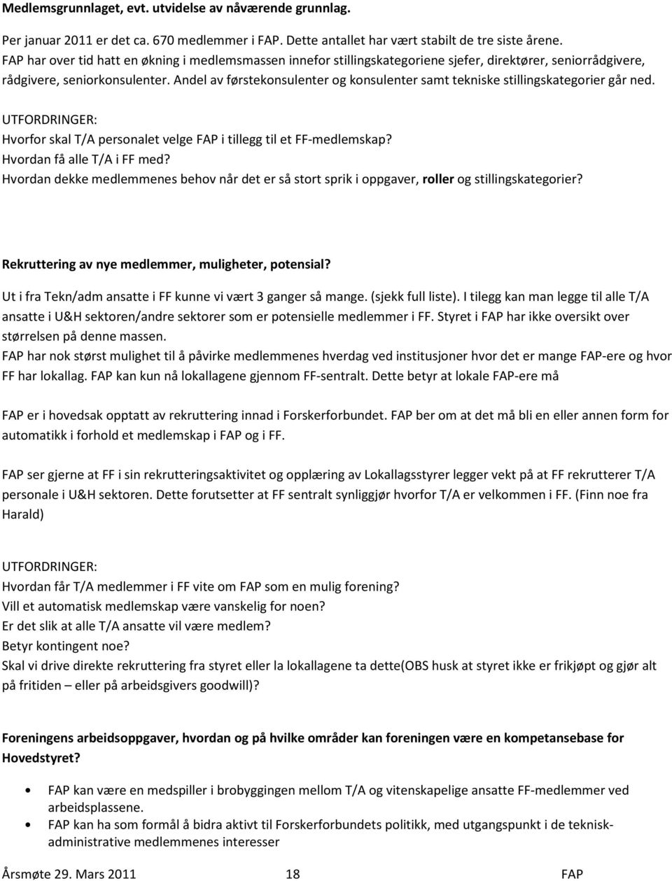 Andel av førstekonsulenter og konsulenter samt tekniske stillingskategorier går ned. UTFORDRINGER: Hvorfor skal T/A personalet velge FAP i tillegg til et FF-medlemskap? Hvordan få alle T/A i FF med?