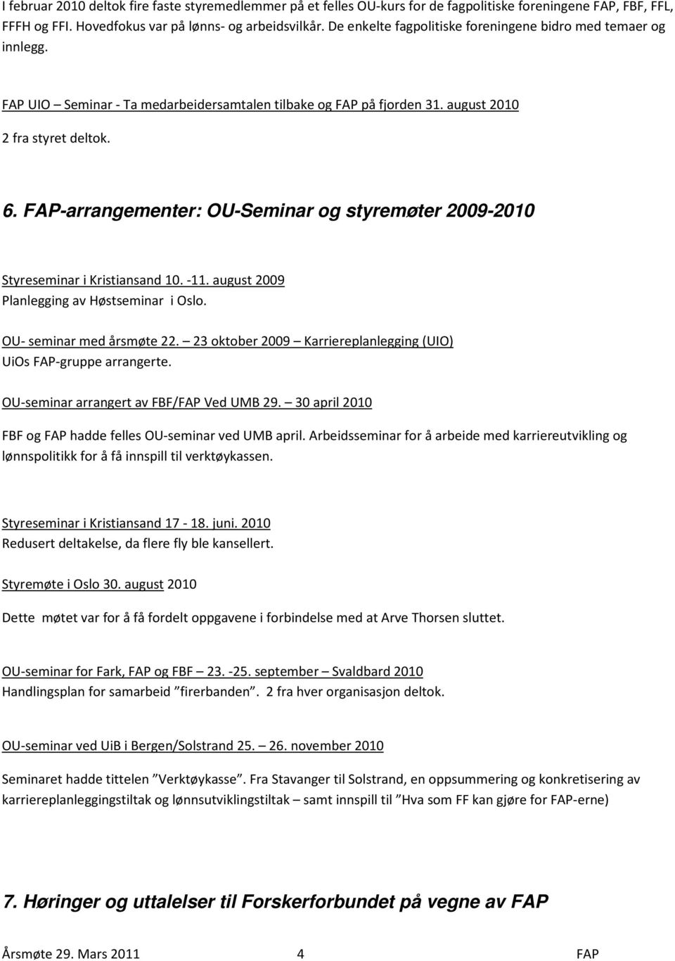 FAP-arrangementer: OU-Seminar og styremøter 2009-2010 Styreseminar i Kristiansand 10. -11. august 2009 Planlegging av Høstseminar i Oslo. OU- seminar med årsmøte 22.