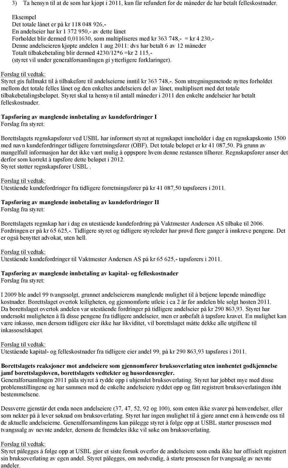 kjøpte andelen 1 aug 2011: dvs har betalt 6 av 12 måneder Totalt tilbakebetaling blir dermed 4230/12*6 =kr 2 115,- (styret vil under generalforsamlingen gi ytterligere forklaringer).