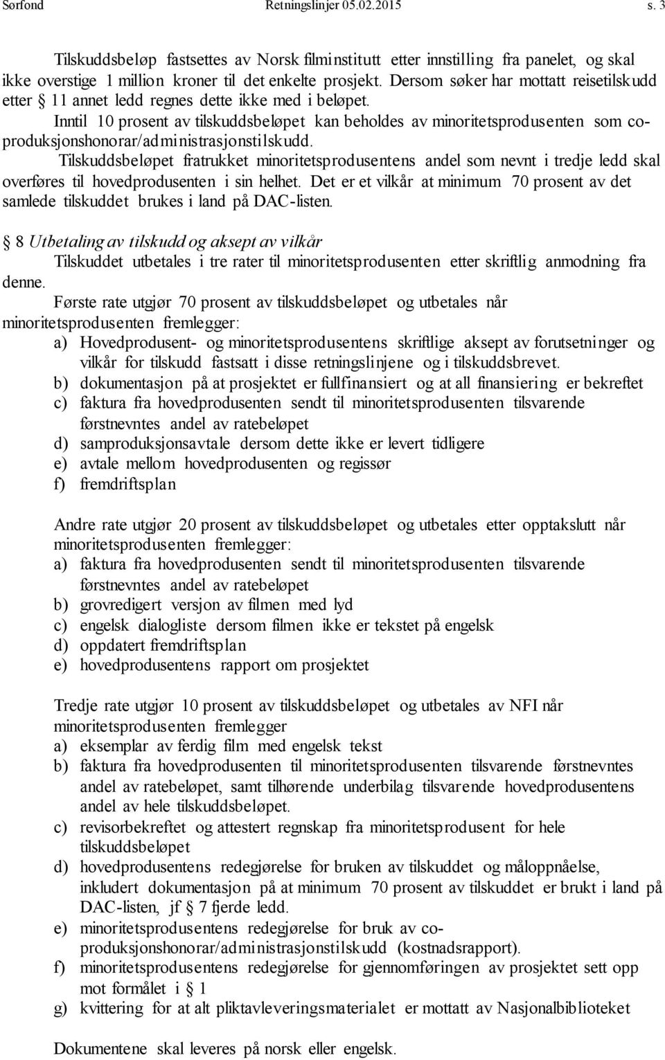 Inntil 10 prosent av tilskuddsbeløpet kan beholdes av minoritetsprodusenten som coproduksjonshonorar/administrasjonstilskudd.