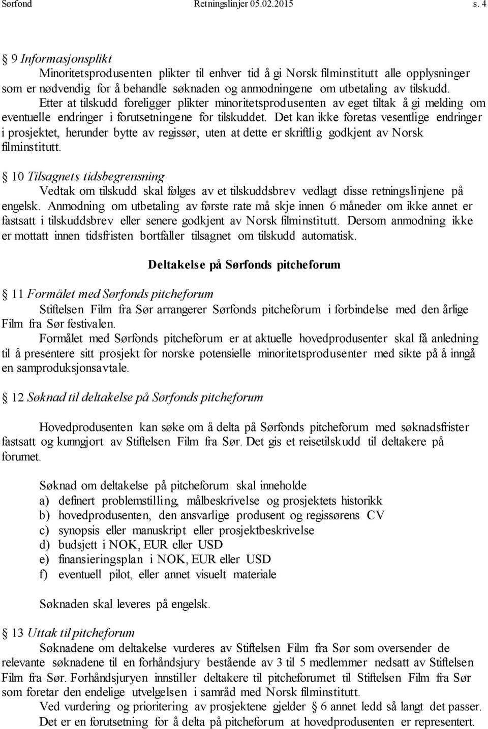 Etter at tilskudd foreligger plikter minoritetsprodusenten av eget tiltak å gi melding om eventuelle endringer i forutsetningene for tilskuddet.