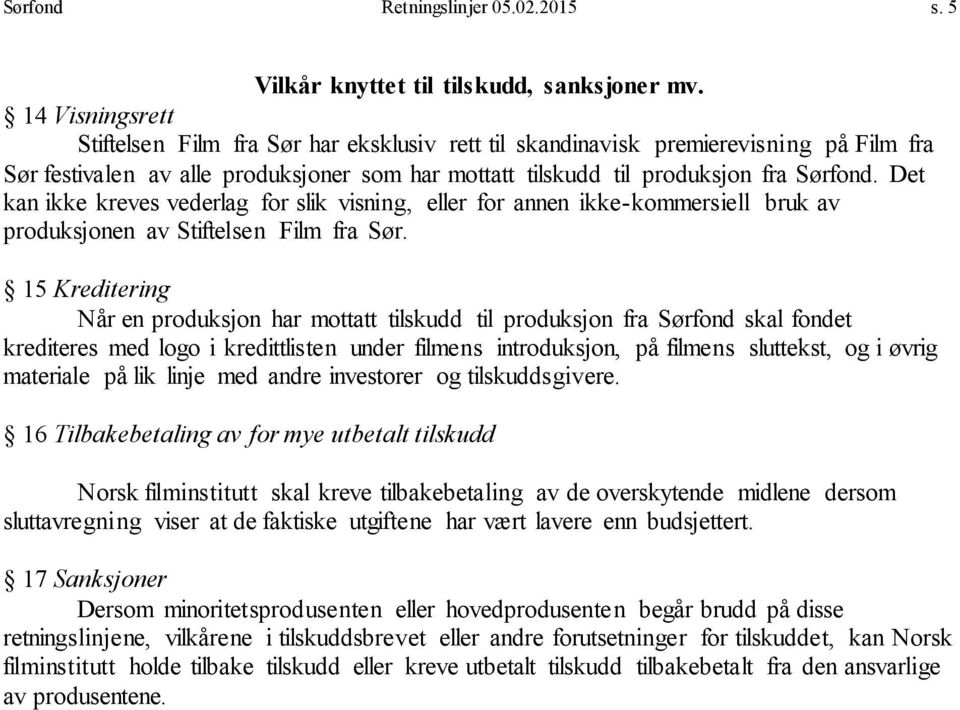 Det kan ikke kreves vederlag for slik visning, eller for annen ikke-kommersiell bruk av produksjonen av Stiftelsen Film fra Sør.