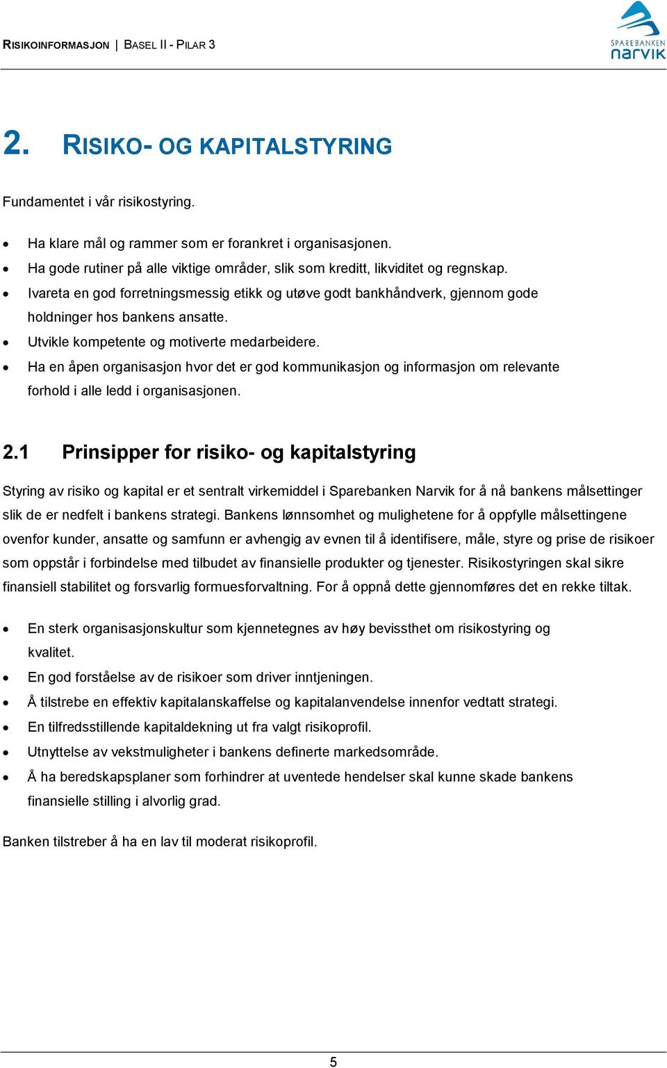 Utvikle kompetente og motiverte medarbeidere. Ha en åpen organisasjon hvor det er god kommunikasjon og informasjon om relevante forhold i alle ledd i organisasjonen. 2.