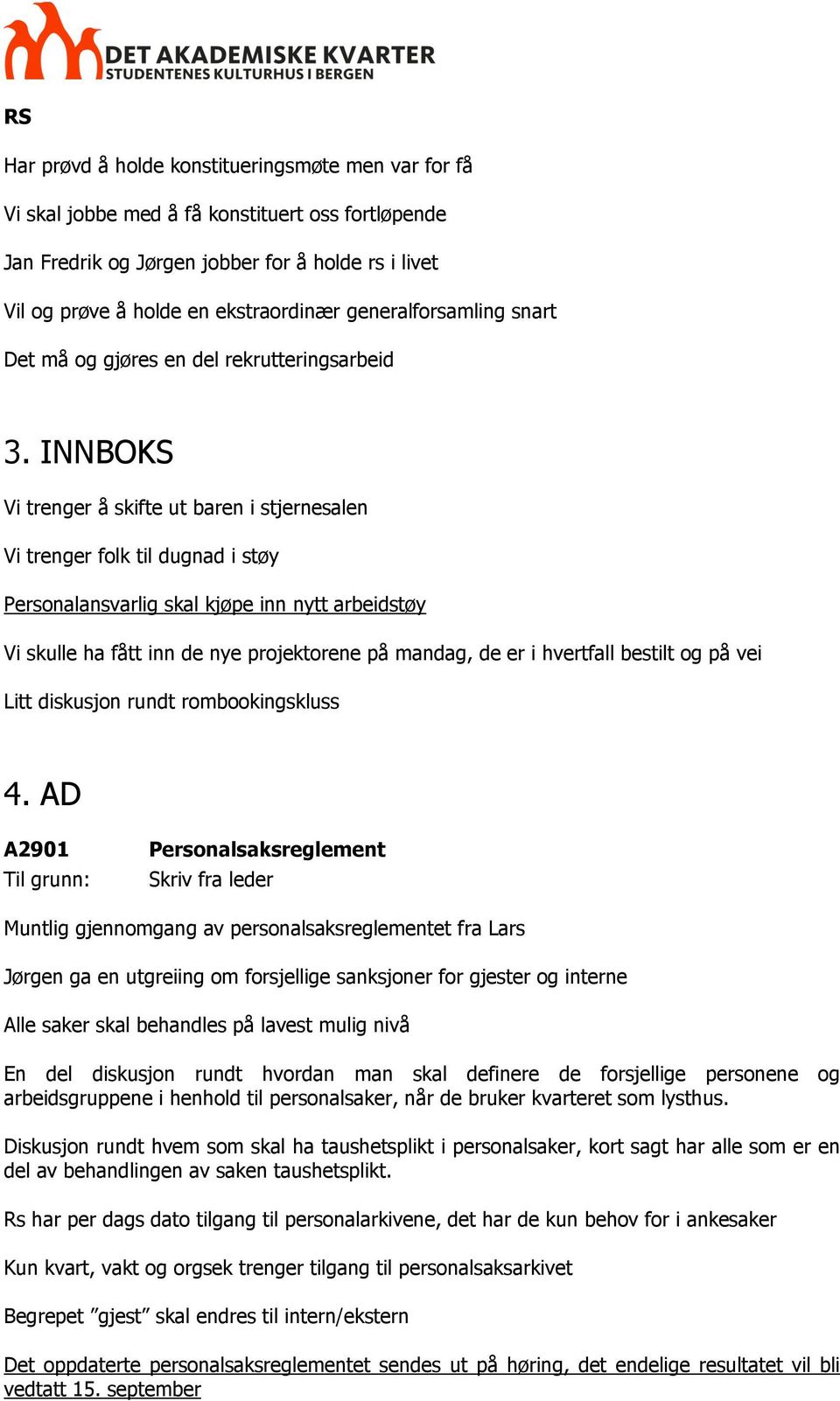 INNBOKS Vi trenger å skifte ut baren i stjernesalen Vi trenger folk til dugnad i støy Personalansvarlig skal kjøpe inn nytt arbeidstøy Vi skulle ha fått inn de nye projektorene på mandag, de er i