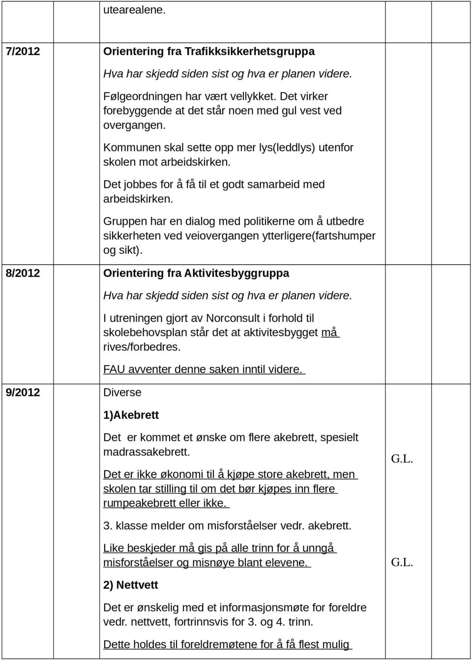 Gruppen har en dialog med politikerne om å utbedre sikkerheten ved veiovergangen ytterligere(fartshumper og sikt).