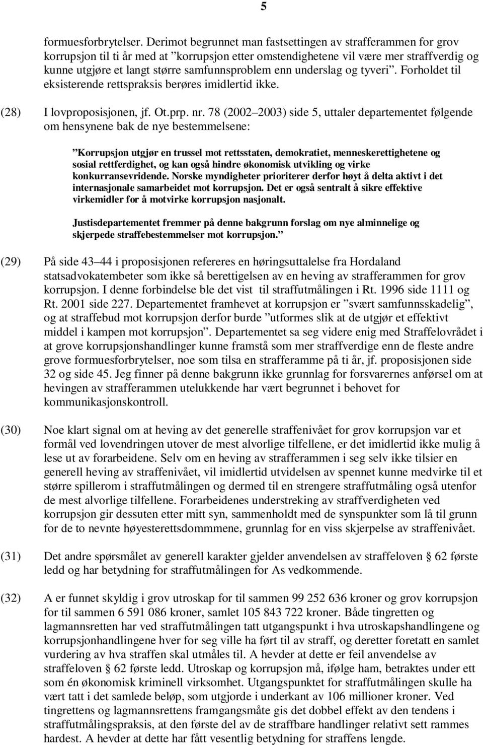 enn underslag og tyveri. Forholdet til eksisterende rettspraksis berøres imidlertid ikke. (28) I lovproposisjonen, jf. Ot.prp. nr.