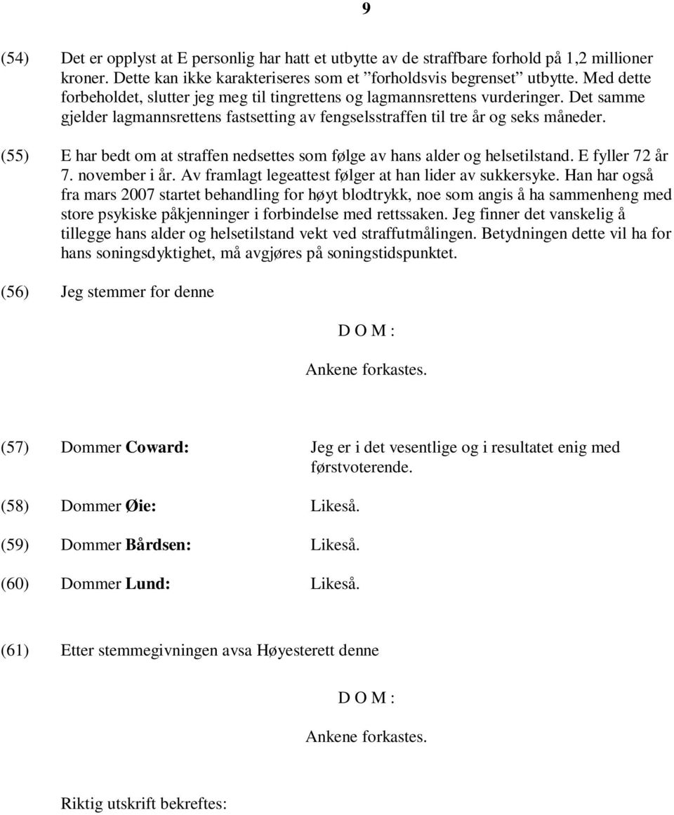 (55) E har bedt om at straffen nedsettes som følge av hans alder og helsetilstand. E fyller 72 år 7. november i år. Av framlagt legeattest følger at han lider av sukkersyke.