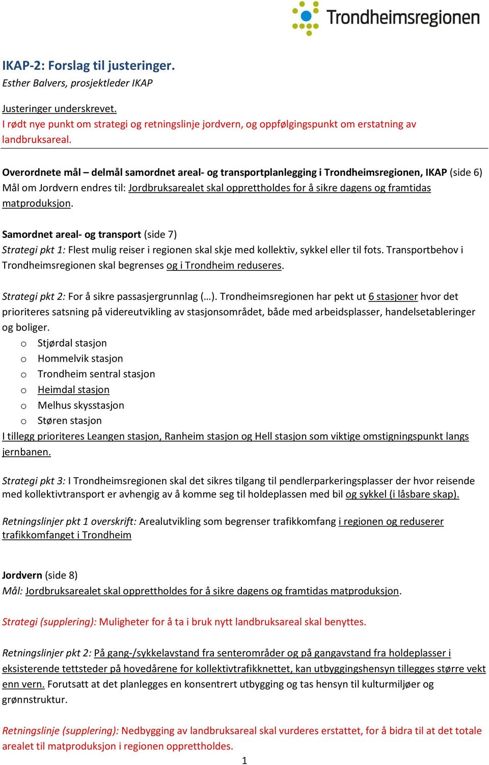 Overordnete mål delmål samordnet areal- og transportplanlegging i Trondheimsregionen, IKAP (side 6) Mål om Jordvern endres til: Jordbruksarealet skal opprettholdes for å sikre dagens og framtidas