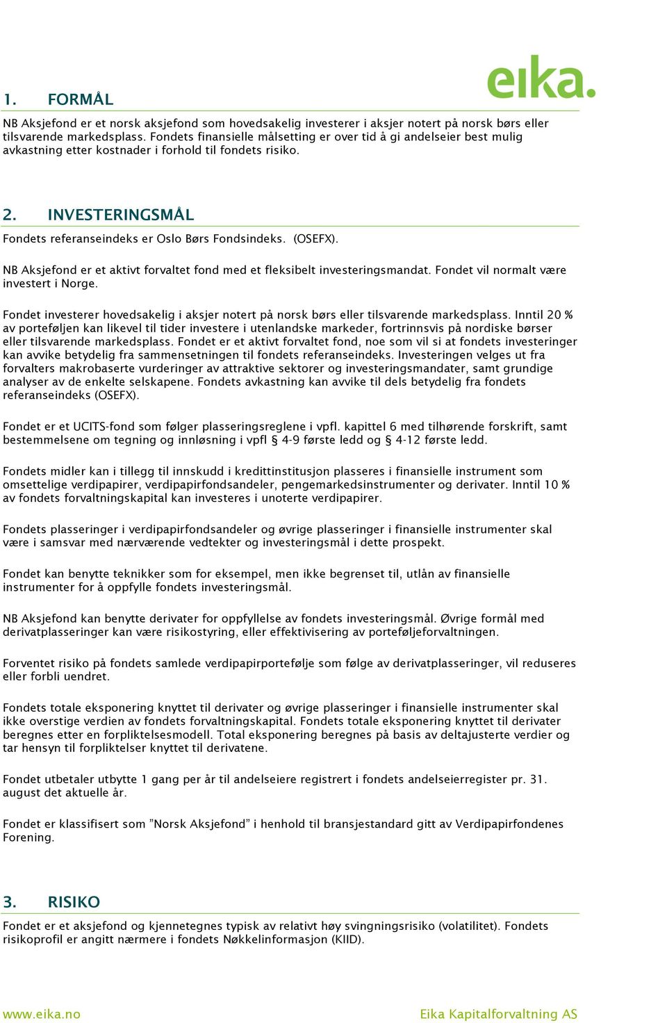 (OSEFX). NB Aksjefond er et aktivt forvaltet fond med et fleksibelt investeringsmandat. Fondet vil normalt være investert i Norge.