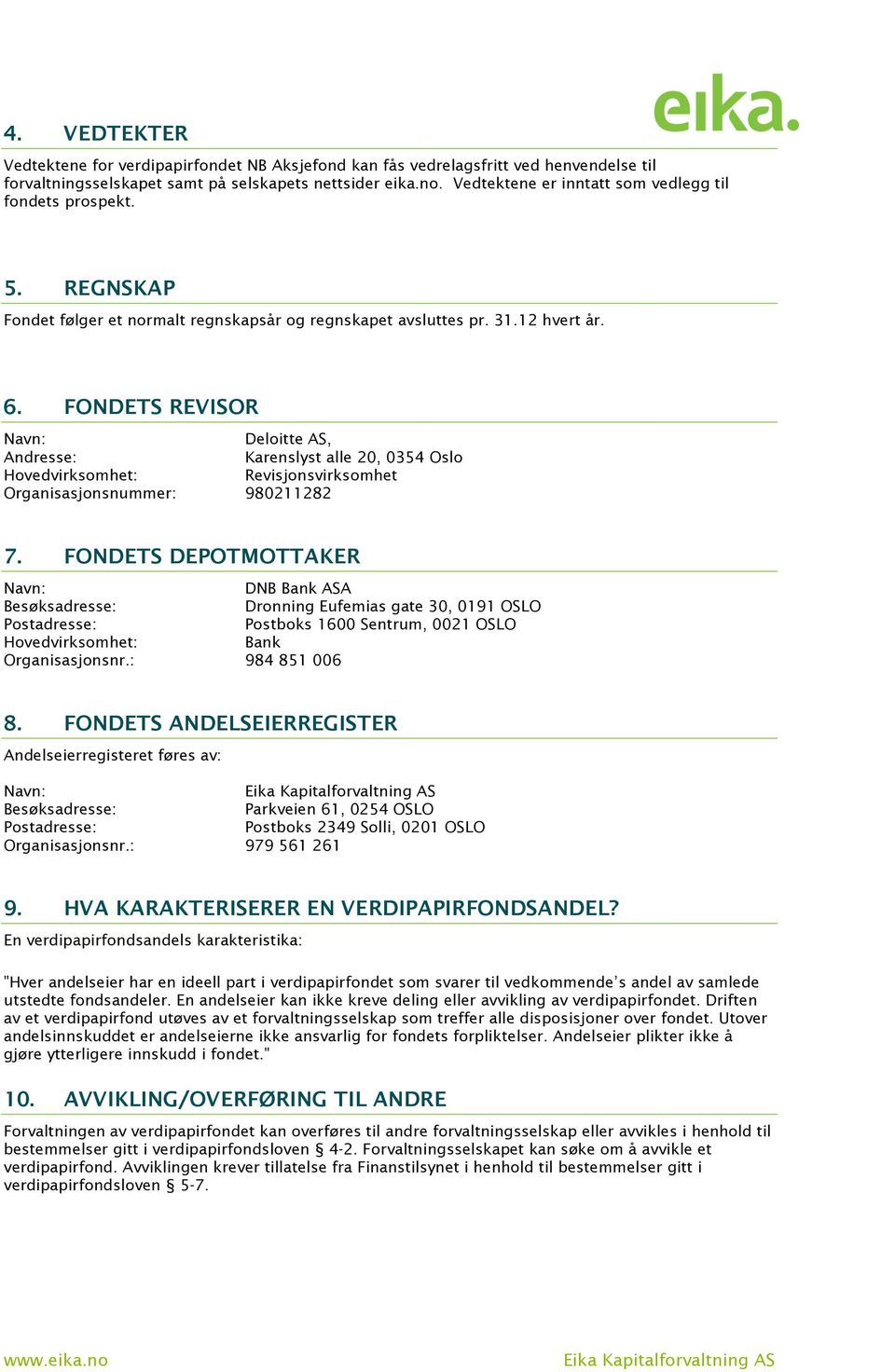 FONDETS REVISOR Navn: Deloitte AS, Andresse: Karenslyst alle 20, 0354 Oslo Hovedvirksomhet: Revisjonsvirksomhet Organisasjonsnummer: 980211282 7.