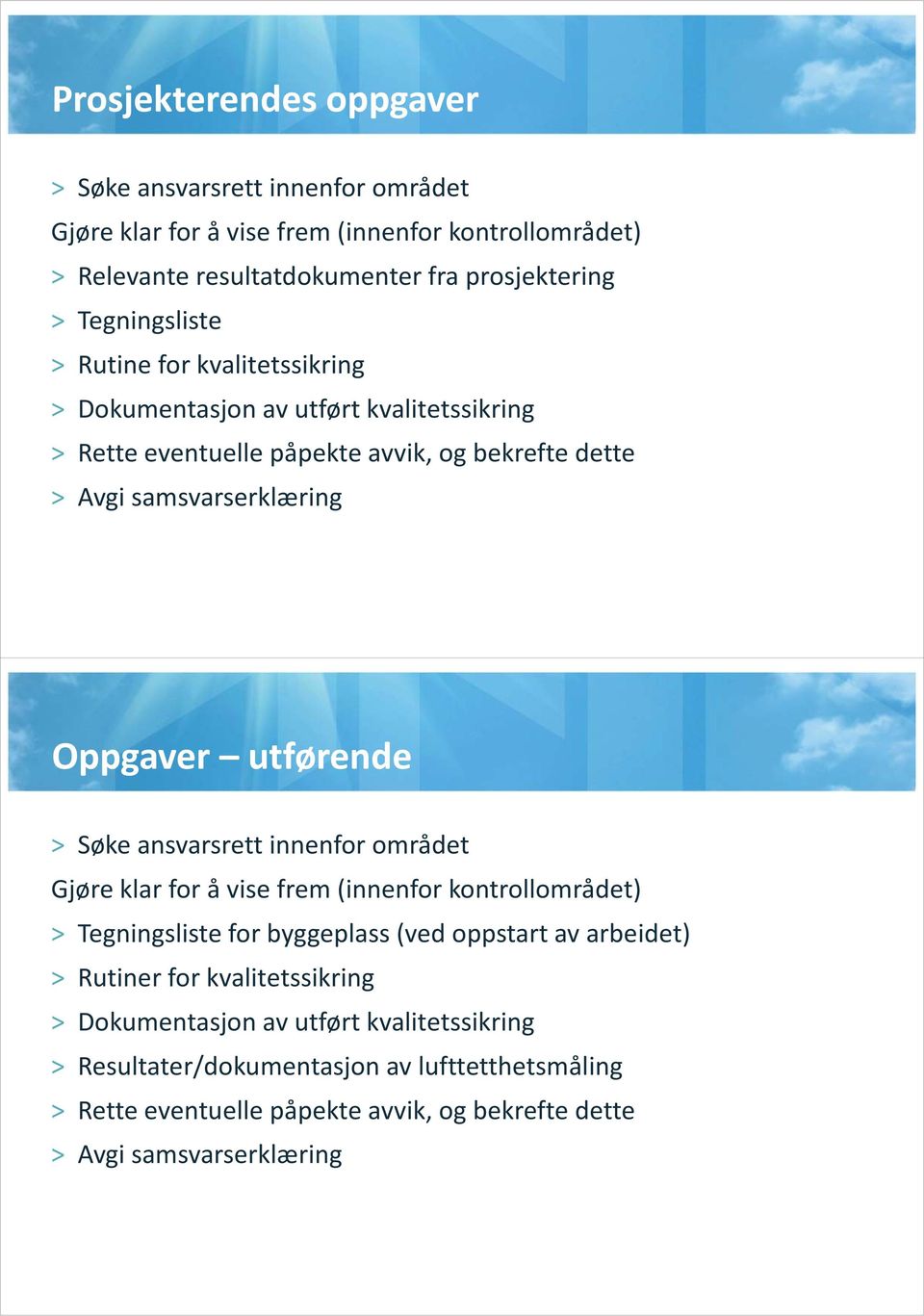 utførende > Søke ansvarsrett innenfor området Gjøre klar for å vise frem (innenfor kontrollområdet) > Tegningsliste for byggeplass (ved oppstart av arbeidet) > Rutiner for