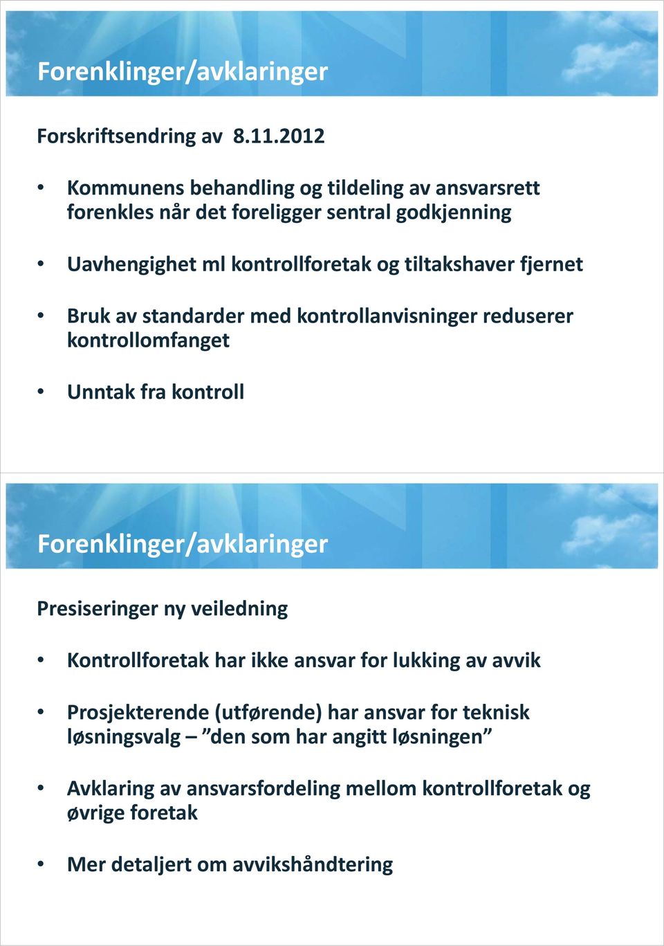 fjernet Bruk av standarder med kontrollanvisninger reduserer kontrollomfanget Unntak fra kontroll Forenklinger/avklaringer Presiseringer ny veiledning