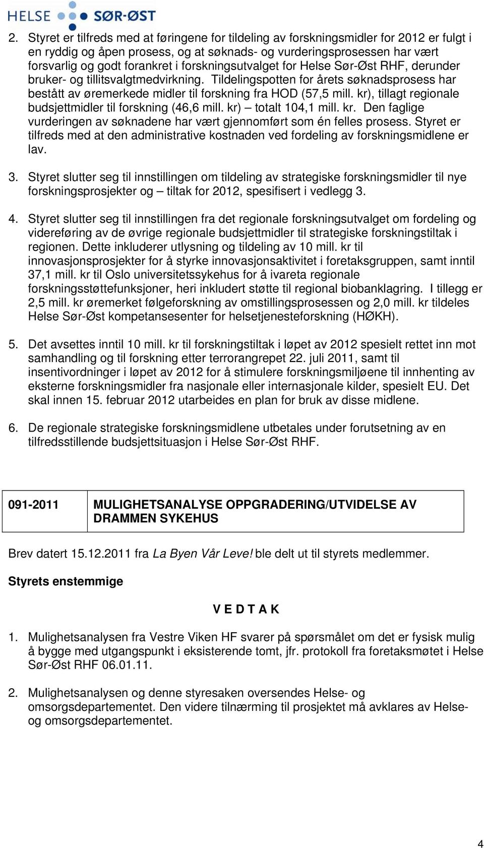 kr), tillagt regionale budsjettmidler til forskning (46,6 mill. kr) totalt 104,1 mill. kr. Den faglige vurderingen av søknadene har vært gjennomført som én felles prosess.