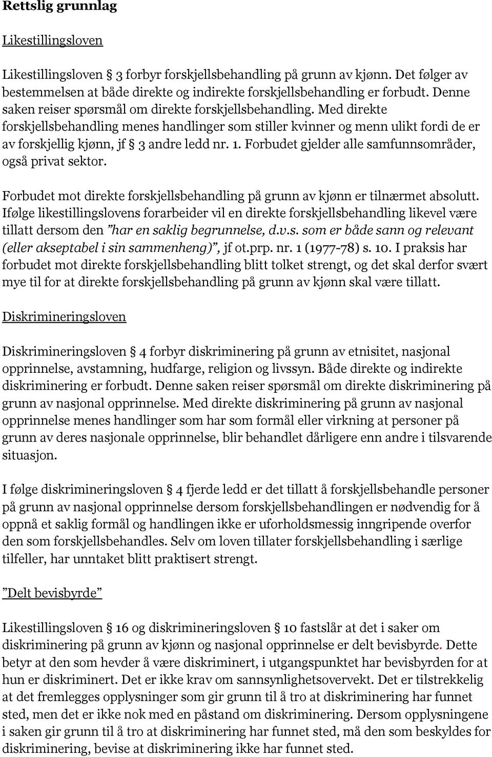 1. Forbudet gjelder alle samfunnsområder, også privat sektor. Forbudet mot direkte forskjellsbehandling på grunn av kjønn er tilnærmet absolutt.