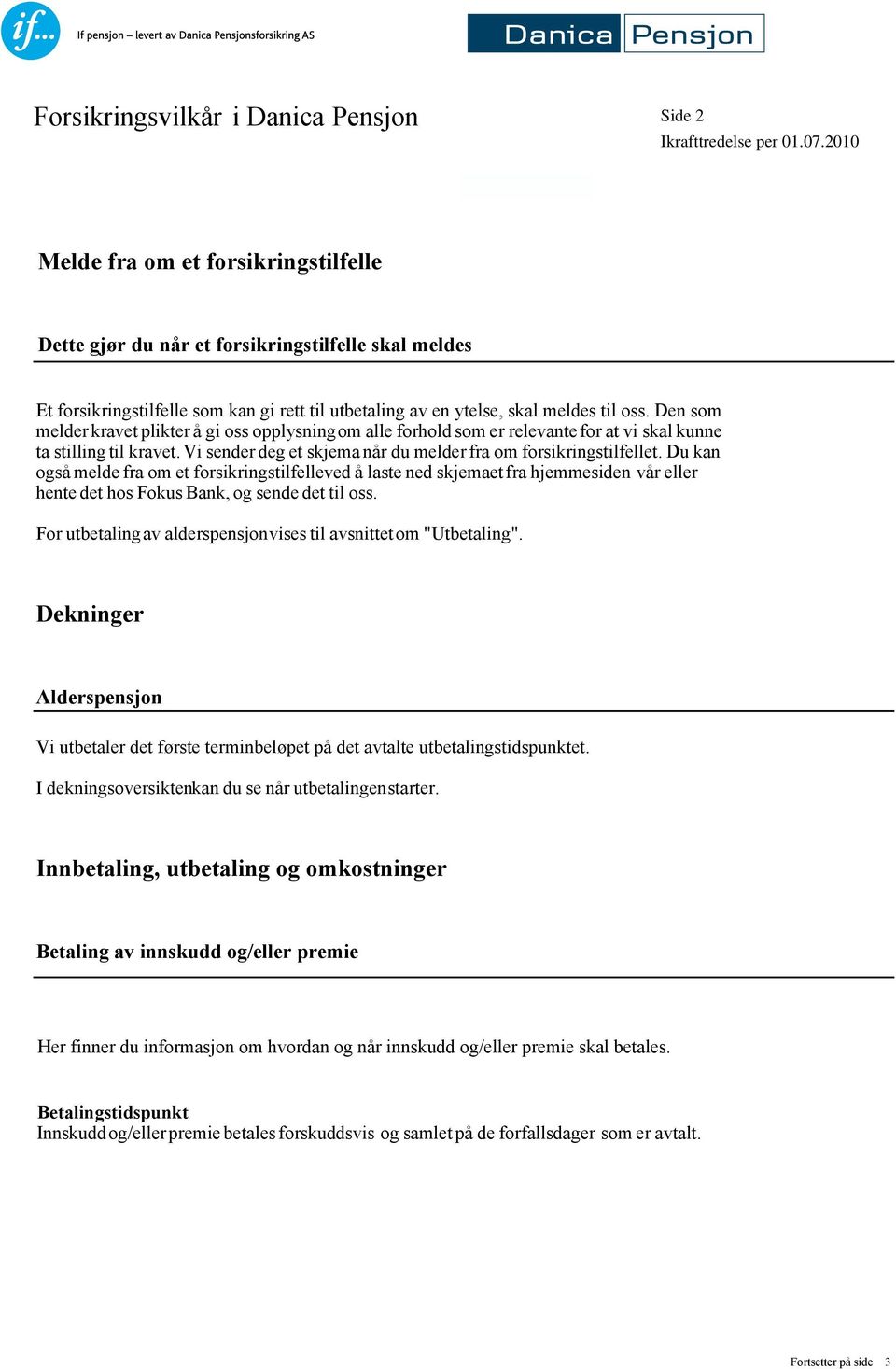 Du kan også melde fra om et forsikringstilfelleved å laste ned skjemaet fra hjemmesiden vår eller hente det hos Fokus Bank, og sende det til oss.