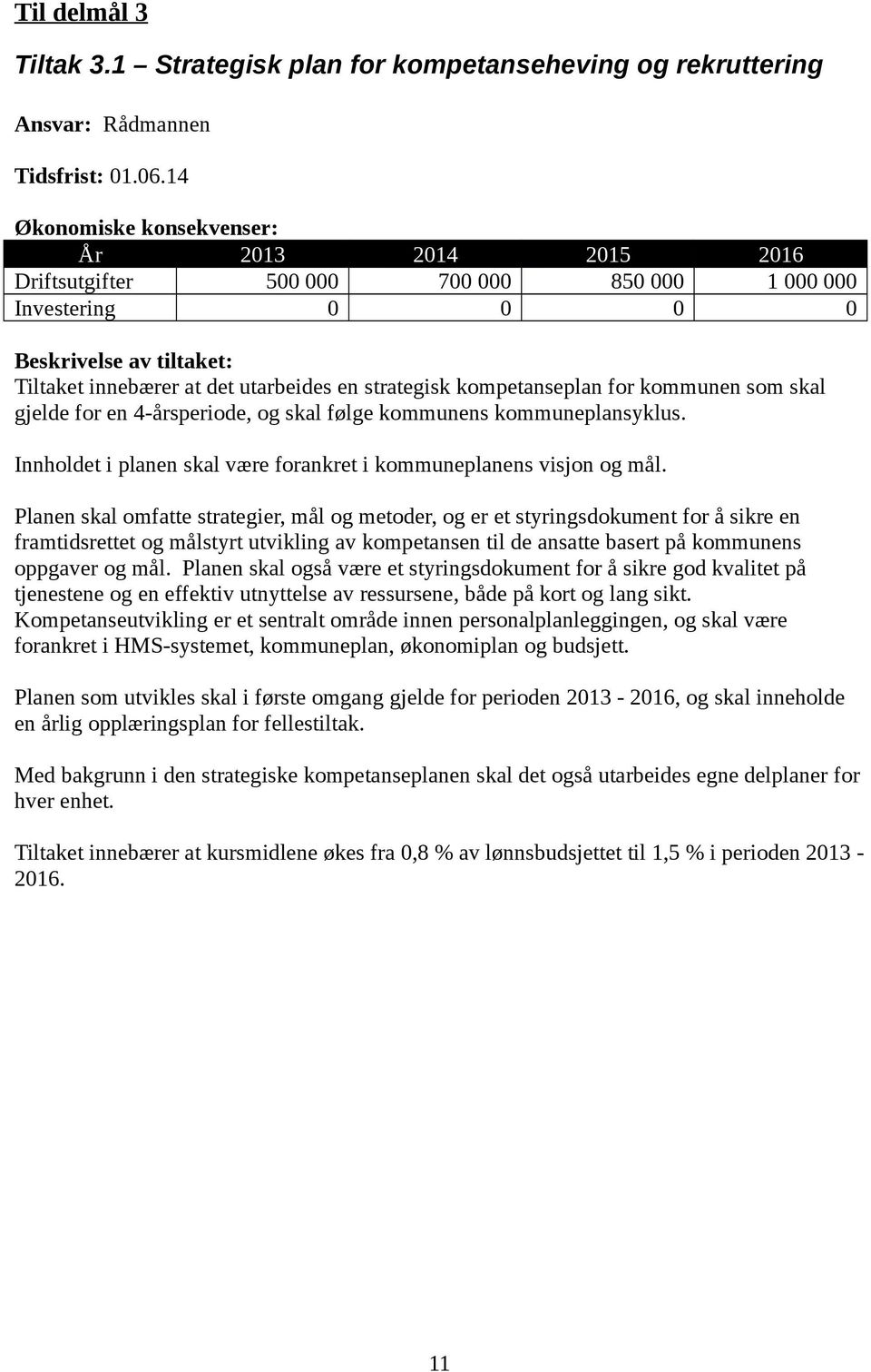 for kommunen som skal gjelde for en 4-årsperiode, og skal følge kommunens kommuneplansyklus. Innholdet i planen skal være forankret i kommuneplanens visjon og mål.