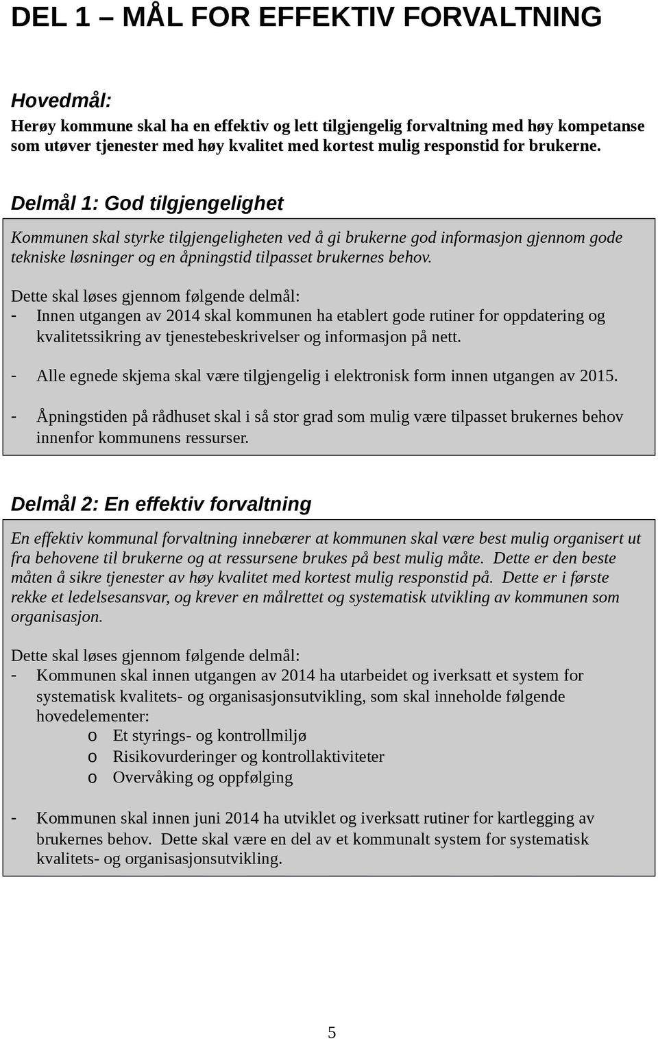 Dette skal løses gjennom følgende delmål: Innen utgangen av 4 skal kommunen ha etablert gode rutiner for oppdatering og kvalitetssikring av tjenestebeskrivelser og informasjon på nett.