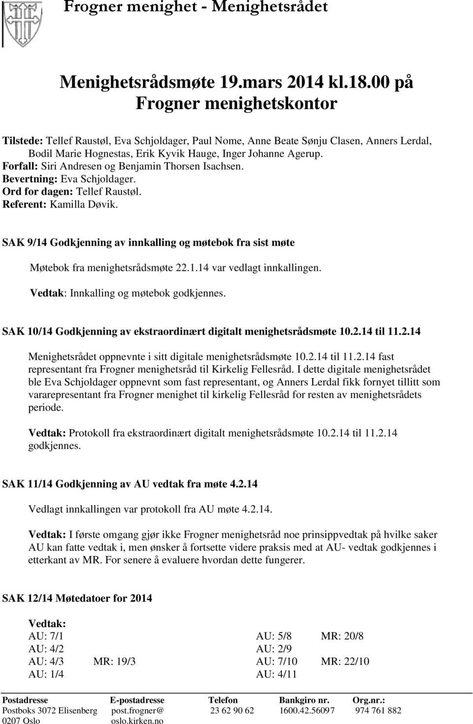 Forfall: Siri Andresen og Benjamin Thorsen Isachsen. Bevertning: Eva Schjoldager. Ord for dagen: Tellef Raustøl. Referent: Kamilla Døvik.