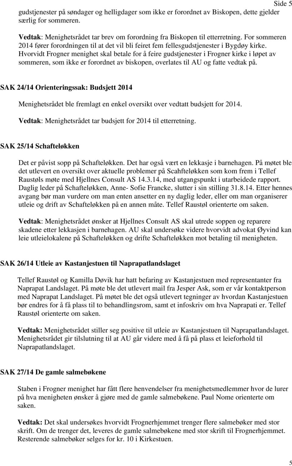 Hvorvidt Frogner menighet skal betale for å feire gudstjenester i Frogner kirke i løpet av sommeren, som ikke er forordnet av biskopen, overlates til AU og fatte vedtak på.