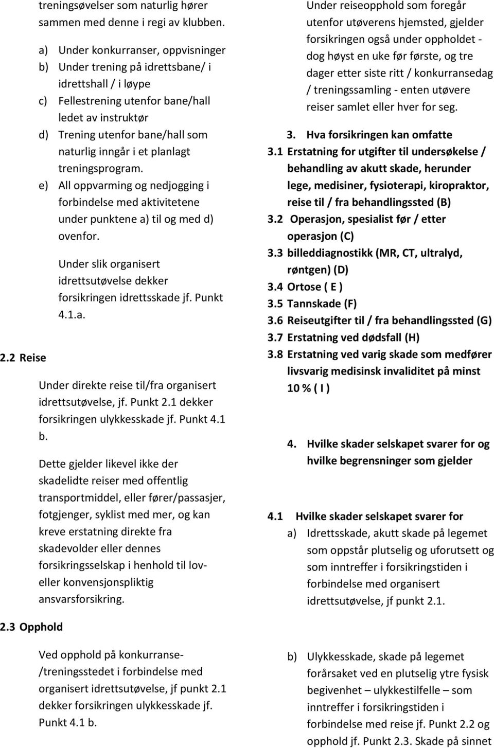 et planlagt treningsprogram. e) All oppvarming og nedjogging i forbindelse med aktivitetene under punktene a) til og med d) ovenfor.