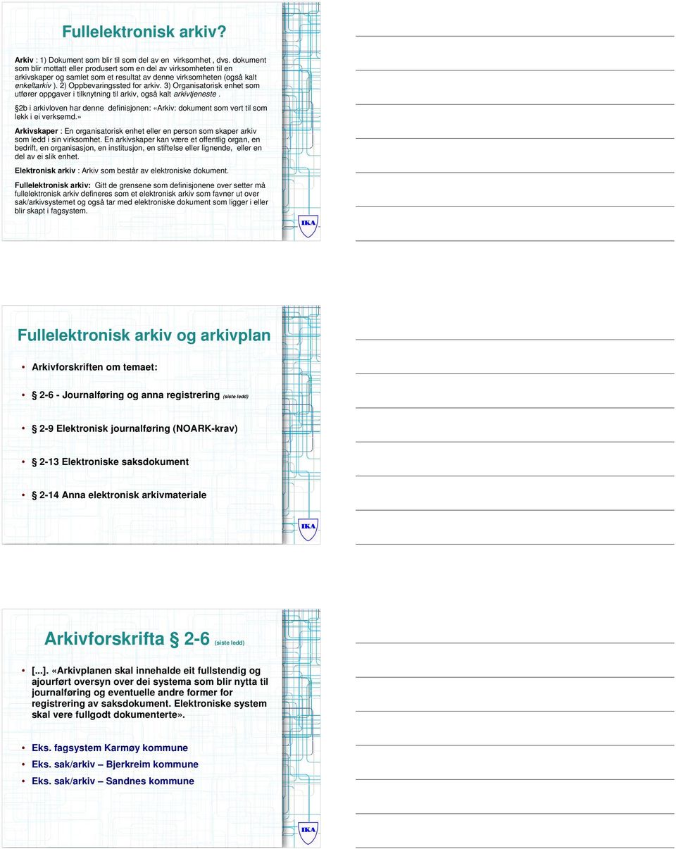 3) Organisatorisk enhet som utfører oppgaver i tilknytning til arkiv, også kalt arkivtjeneste. 2b i arkivloven har denne definisjonen: «Arkiv: dokument som vert til som lekk i ei verksemd.