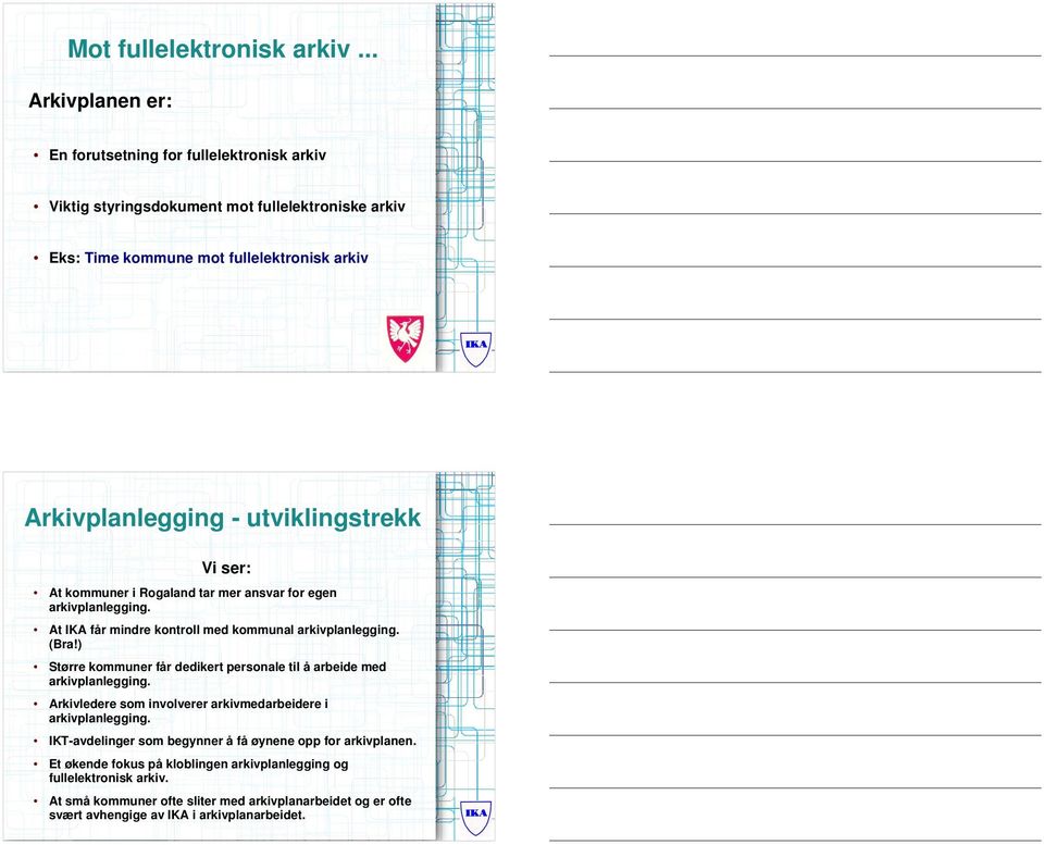 utviklingstrekk Vi ser: At kommuner i Rogaland tar mer ansvar for egen arkivplanlegging. At IKA får mindre kontroll med kommunal arkivplanlegging. (Bra!