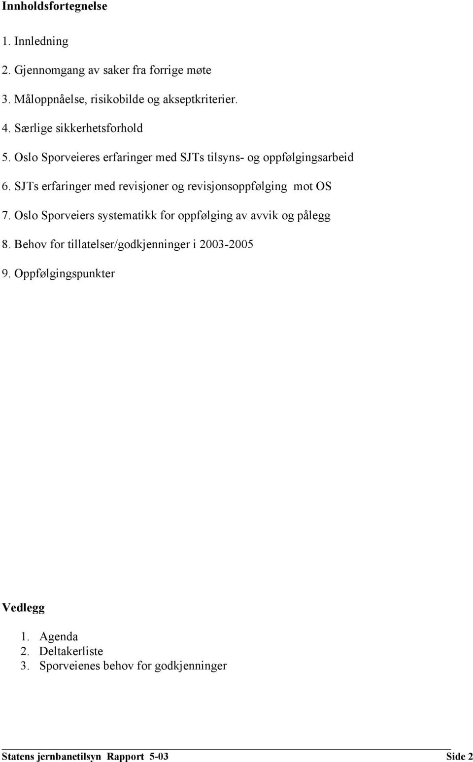 SJTs erfaringer med revisjoner og revisjonsoppfølging mot OS 7. Oslo Sporveiers systematikk for oppfølging av avvik og pålegg 8.