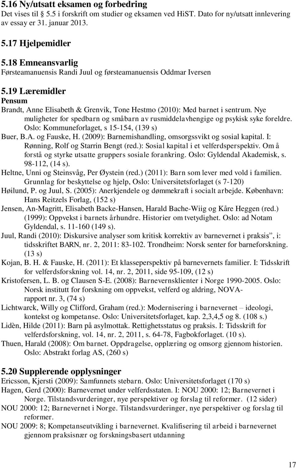 Nye muligheter for spedbarn og småbarn av rusmiddelavhengige og psykisk syke foreldre. Oslo: Kommuneforlaget, s 15-154, (139 s) Buer, B.A. og Fauske, H.