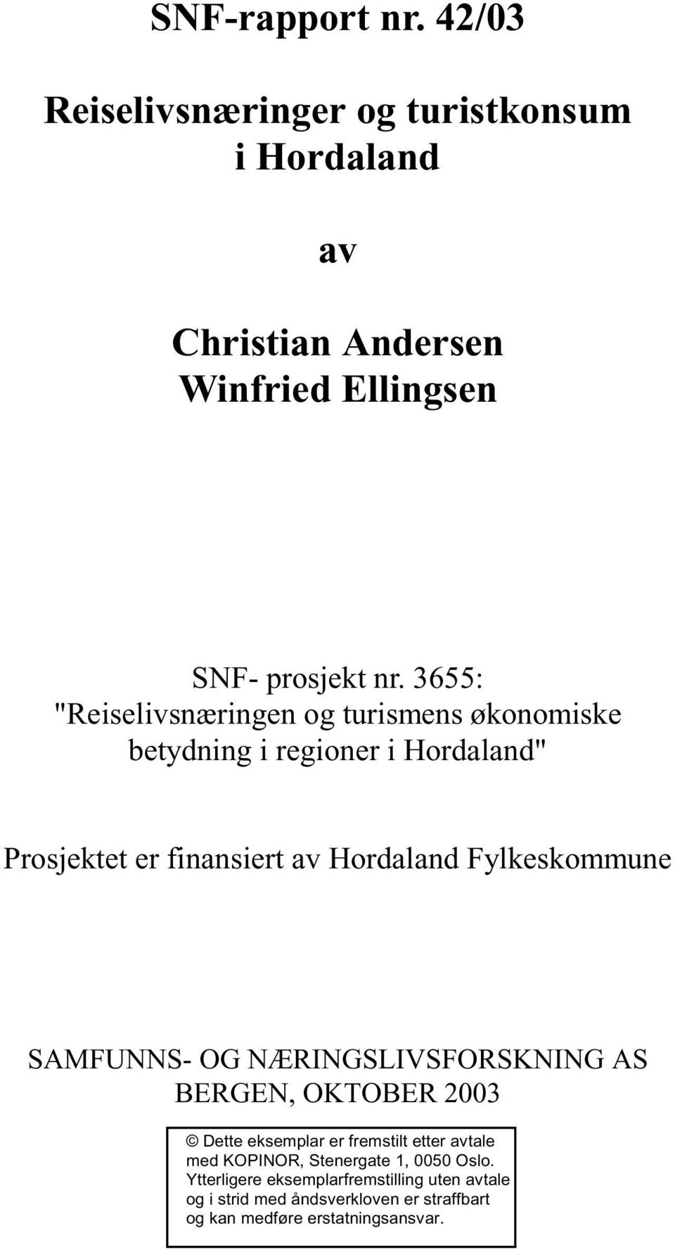 Fylkeskommune SAMFUNNS- OG NÆRINGSLIVSFORSKNING AS BERGEN, OKTOBER 2003 Dette eksemplar er fremstilt etter avtale med