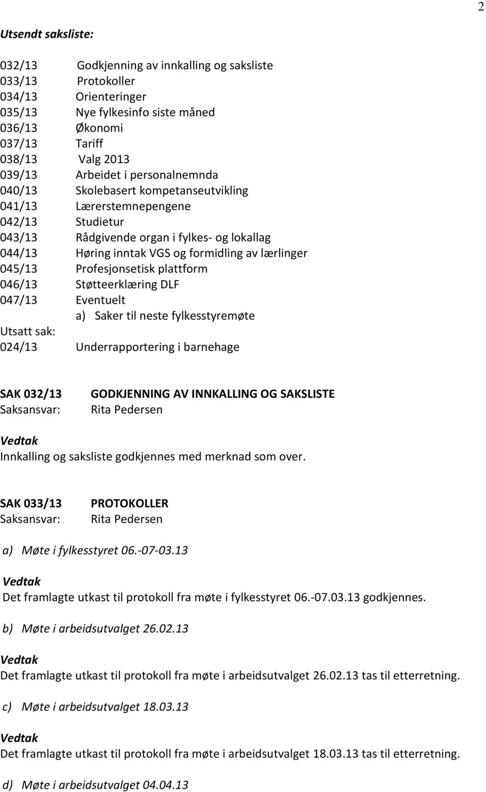 lærlinger 045/13 Profesjonsetisk plattform 046/13 Støtteerklæring DLF 047/13 Eventuelt a) Saker til neste fylkesstyremøte Utsatt sak: 024/13 Underrapportering i barnehage SAK 032/13 GODKJENNING AV