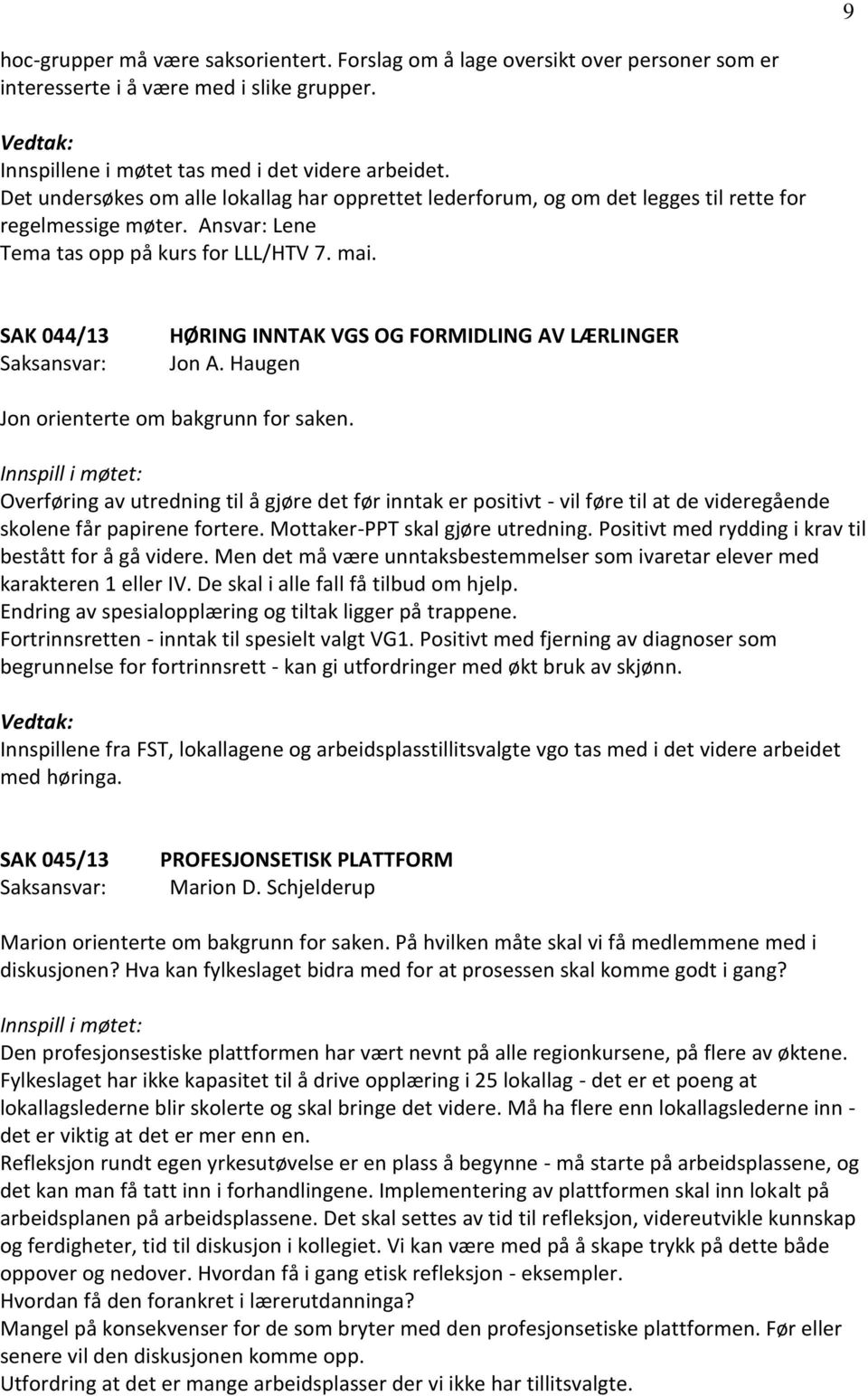 SAK 044/13 HØRING INNTAK VGS OG FORMIDLING AV LÆRLINGER Jon A. Haugen Jon orienterte om bakgrunn for saken.