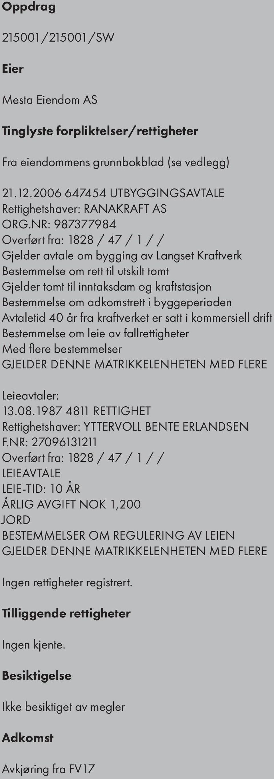 adkomstrett i byggeperioden Avtaletid 40 år fra kraftverket er satt i kommersiell drift Bestemmelse om leie av fallrettigheter Med flere bestemmelser GJELDER DENNE MATRIKKELENHETEN MED FLERE