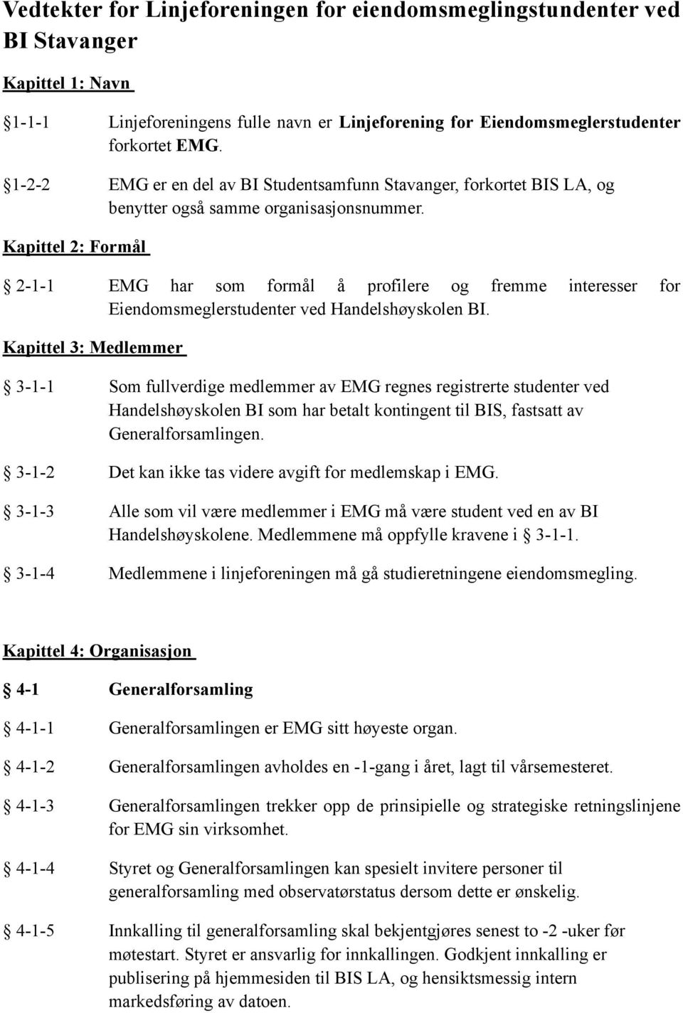 Kapittel 2: Formål 2-1-1 EMG har som formål å profilere og fremme interesser for Eiendomsmeglerstudenter ved Handelshøyskolen BI.