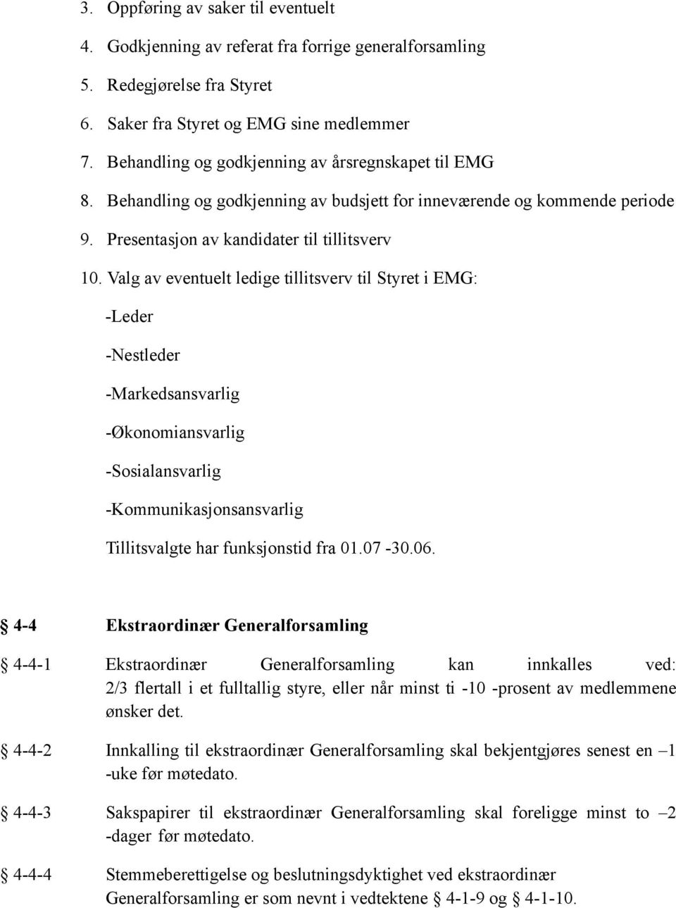 Valg av eventuelt ledige tillitsverv til Styret i EMG: -Leder -Nestleder -Markedsansvarlig -Økonomiansvarlig -Sosialansvarlig -Kommunikasjonsansvarlig Tillitsvalgte har funksjonstid fra 01.07-30.06.