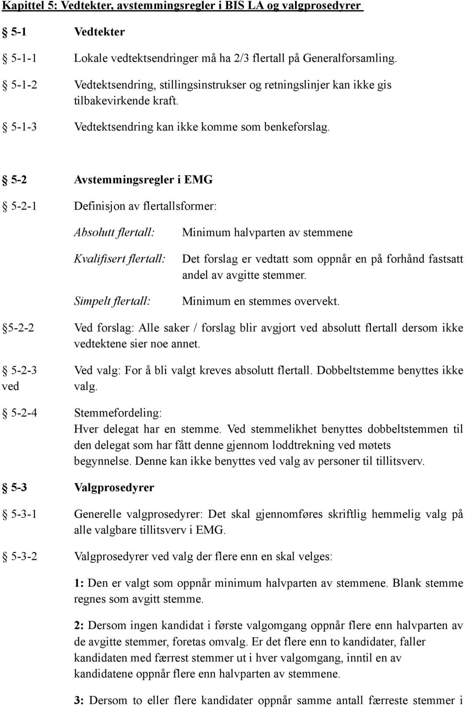 5-2 Avstemmingsregler i EMG 5-2-1 Definisjon av flertallsformer: Absolutt flertall: Kvalifisert flertall: Simpelt flertall: Minimum halvparten av stemmene Det forslag er vedtatt som oppnår en på