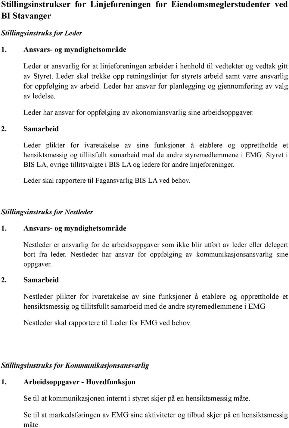 Leder skal trekke opp retningslinjer for styrets arbeid samt være ansvarlig for oppfølging av arbeid. Leder har ansvar for planlegging og gjennomføring av valg av ledelse.