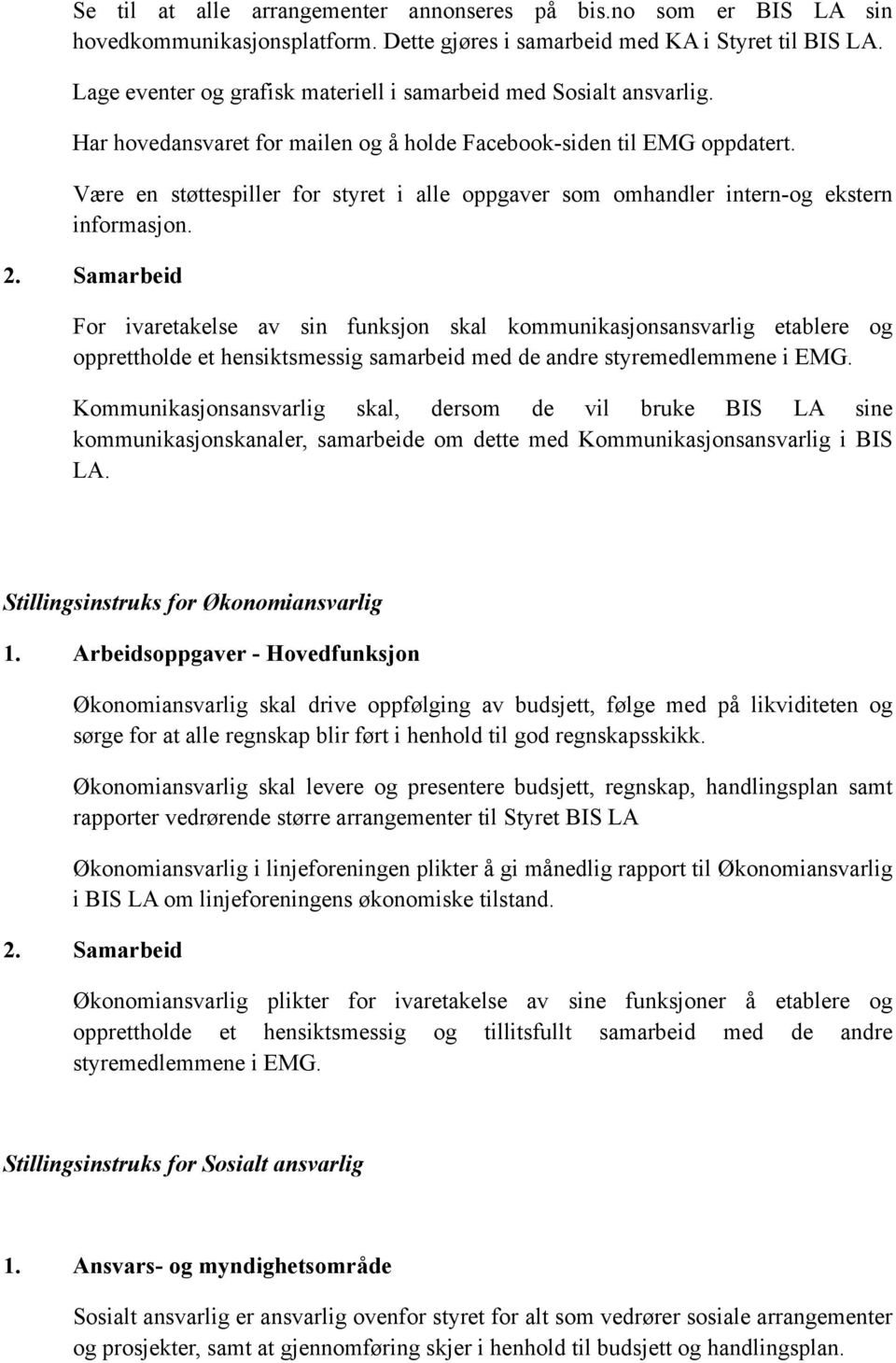 Være en støttespiller for styret i alle oppgaver som omhandler intern-og ekstern informasjon.