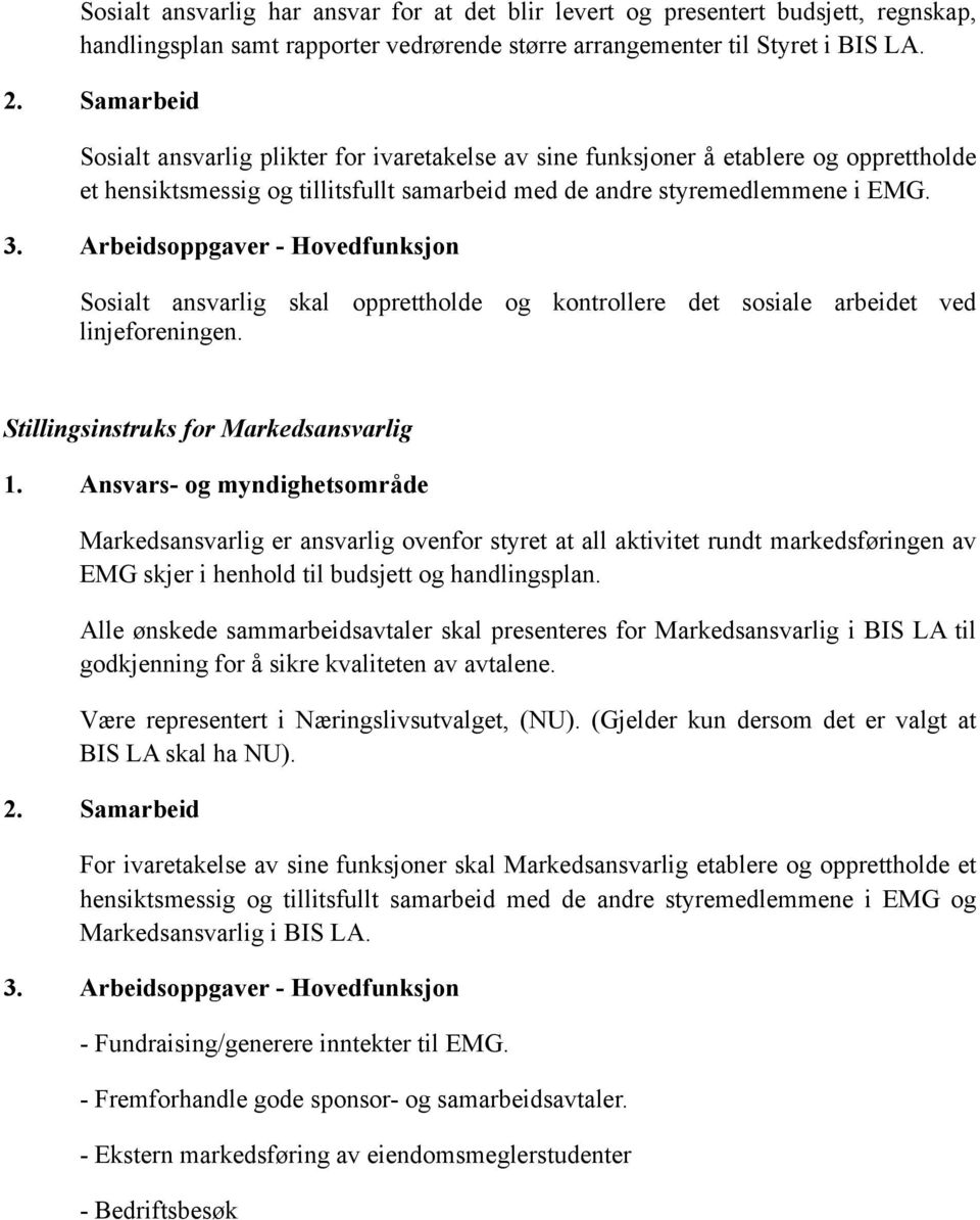 Arbeidsoppgaver - Hovedfunksjon Sosialt ansvarlig skal opprettholde og kontrollere det sosiale arbeidet ved linjeforeningen. Stillingsinstruks for Markedsansvarlig 1.