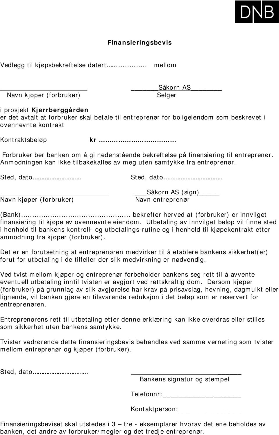 Kontraktsbeløp kr Forbruker ber banken om å gi nedenstående bekreftelse på finansiering til entreprenør. Anmodningen kan ikke tilbakekalles av meg uten samtykke fra entreprenør. Sted, dato.